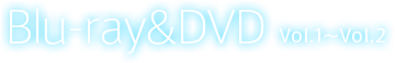 Blu-ray & DVD vol.1〜2