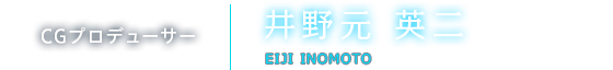 CGプロデューサー 井野元 英二 EIJI INOMOTO